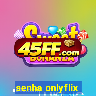 senha onlyflix